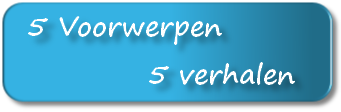 5 Voorwerpen
           5 verhalen
